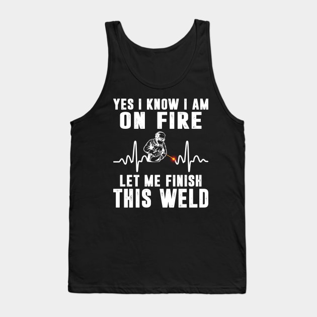 Yes I know I'm On Fire Funny Welder Men Shirt Welding Weld Tank Top by Sowrav